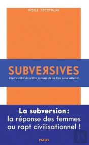 Subversives ; Ou L'Art De N'Être Jamais Là Où L'On Vous Attend