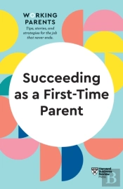 Succeeding As A First-Time Parent (Hbr Working Parents Series)