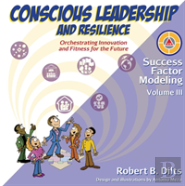Success Factor Modeling Volume Iii: Conscious Leadership And Resilience: Orchestrating Innovation And Fitness For The Future