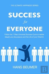 Success For Everyone - Follow The 7-Step Universal Success Cycle To Realise Wealth And Abundance And The Life Of Your Dreams