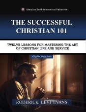 Successful Christian 101: Twelve Lessons For Mastering The Art Of Christian Life And Service