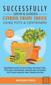 Successfully Grow And Garden Citrus Fruit Trees Using Pots And Containers