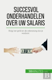 Succesvol Onderhandelen Over Uw Salaris : Krijg Het Geld En De Erkenning Die Je Verdient
