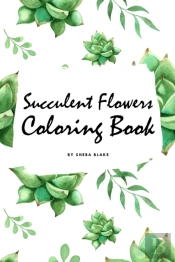 Succulent Flowers Coloring Book For Young Adults And Teens (6x9 Coloring Book / Activity Book)