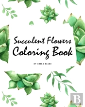 Succulent Flowers Coloring Book For Young Adults And Teens (8x10 Coloring Book / Activity Book)