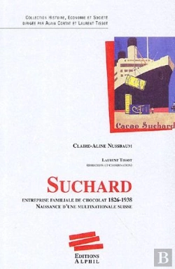 Bertrand.pt - Suchard ; Entreprise Familiale De Chocolat 1826-1938 ; Naissance D'Une Multinationale Suisse.