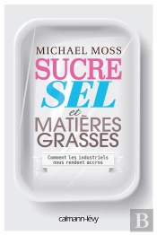 Sucre, Sel Et Matières Grasses ; Comment Les Industriels Nous Rendent Accros