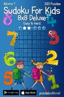 Sudoku For Kids 8x8 Deluxe - Easy To Hard - Volume 7 - 333 Logic Puzzles