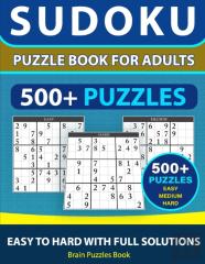 Sudoku Puzzle Book For Adults - 500+ Puzzles - Easy, Medium, Hard With Full Solutions