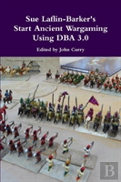 Sue Laflin-Barker'S Start Ancient Wargaming Using Dba 3.0