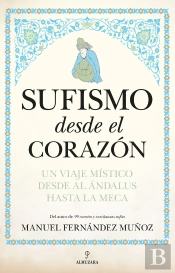 Sufismo Desde El Corazon Un Viaje Mistico Desde Al Andalus H