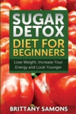 Bertrand.pt - Sugar Detox Diet For Beginners (Lose Weight, Increase Your Energy And Look Younger)
