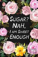 Sugar? Nah, I Am Sweet Enough
