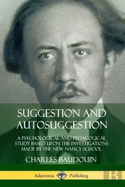 Suggestion And Autosuggestion: A Psychological And Pedagogical Study Based Upon The Investigations Made By The New Nancy School