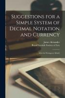 Suggestions For A Simple System Of Decimal Notation And Currency (Microform)