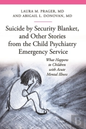 Suicide By Security Blanket, And Other Stories From The Child Psychiatry Emergency Service