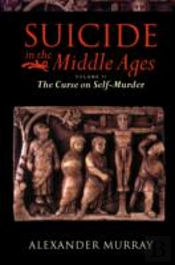 Suicide In The Middle Ages: Volume 2: The Curse On Self-Murder