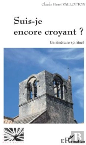 Suis-Je Encore Croyant ? Un Itinéraire Spirituel