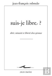 Suis-Je Libre ? Désir, Liberté Et Nécessité Chez Spinoza