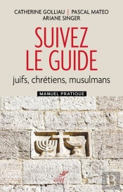 Suivez Le Guide : Juifs, Chretiens, Musulmans - Manuel Pratique