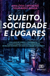 Sujeito, Sociedade E Lugares. Uma Análise Sobre A Cenografia, A Subjetividade, A Memória E O Espaço Em Blade Runner E Os Usos Da Cidade Cinemática