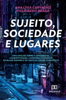 Bertrand.pt - Sujeito, Sociedade E Lugares. Uma Análise Sobre A Cenografia, A Subjetividade, A Memória E O Espaço Em Blade Runner E Os Usos Da Cidade Cinemática