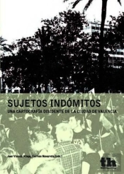 Sujetos Indómitos. Una Cartografía Disidente De La Ciudad De Valencia