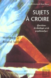 Sujets A Croire ; Questions De Theologie Et De Psychanalyse ; En Hommage A Roland Sublon