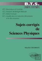 Sujets Corrigés De Sciences Physiques Bts Bioanalyses Et Contrôles - Bts Analyses De Biologie Médicale - Bts Biotechnologie - Bts Qualité Dans Les Industries Alimentaires Et Les Bio-Industries