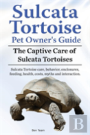 Sulcata Tortoise Pet Owners Guide. The Captive Care Of Sulcata Tortoises. Sulcata Tortoise Care, Behavior, Enclosures, Feeding, Health, Costs, Myths And Interaction.