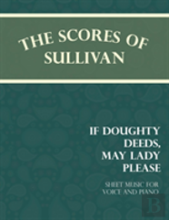 Sullivan'S Scores - If Doughty Deeds, May Lady Please - Sheet Music For Voice And Piano