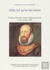 Sully Tel Qu'En Lui-Meme - Journee D'Etudes Tenue Au Chateau De Sully-Sur-Loire Le 23 Octobre 1999.