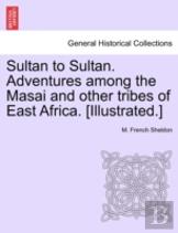 Sultan To Sultan. Adventures Among The Masai And Other Tribes Of East Africa. (Illustrated.)