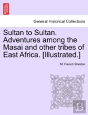Sultan To Sultan. Adventures Among The Masai And Other Tribes Of East Africa. (Illustrated.)