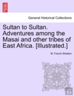 Bertrand.pt - Sultan To Sultan. Adventures Among The Masai And Other Tribes Of East Africa. (Illustrated.)