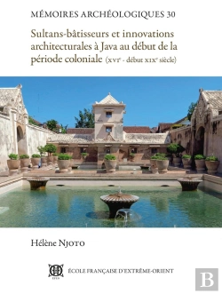 Bertrand.pt - Sultans-Bâtisseurs Et Innovations Architecturales À Java Au Début De La Période Coloniale : (Xvie - Début Xixe Siècle)