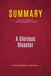 Summary: A Glorious Disaster : Review And Analysis Of J. William Middendorf Ii'S Book