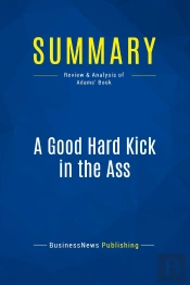 Summary: A Good Hard Kick In The Ass : Review And Analysis Of Adams' Book