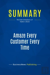 Summary: Amaze Every Customer Every Time : Review And Analysis Of Hyken'S Book