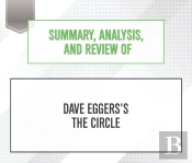 Summary, Analysis, And Review Of Dave Eggers'S The Circle