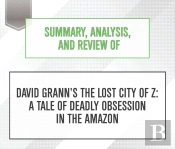 Summary, Analysis, And Review Of David Grann'S The Lost City Of Z