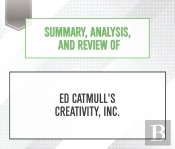Summary, Analysis, And Review Of Ed Catmull'S Creativity, Inc.