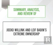 Summary, Analysis, And Review Of Jocko Willink And Leif Babin'S Extreme Ownership