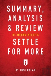 Summary, Analysis & Review Of Megyn Kelly'S Settle For More By Instaread