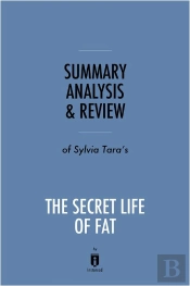 Summary, Analysis & Review Of Sylvia Tara'S The Secret Life Of Fat By Instaread