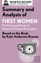 Summary And Analysis Of First Women: The Grace And Power Of America'S Modern First Ladies