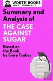 Summary And Analysis Of The Case Against Sugar