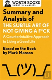 Summary And Analysis Of The Subtle Art Of Not Giving A F*Ck: A Counterintuitive Approach To Living A Good Life