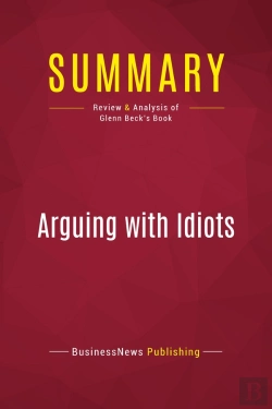 Bertrand.pt - Summary: Arguing With Idiots : Review And Analysis Of Glenn Beck'S Book