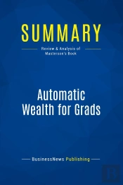 Summary: Automatic Wealth For Grads : Review And Analysis Of Masterson'S Book